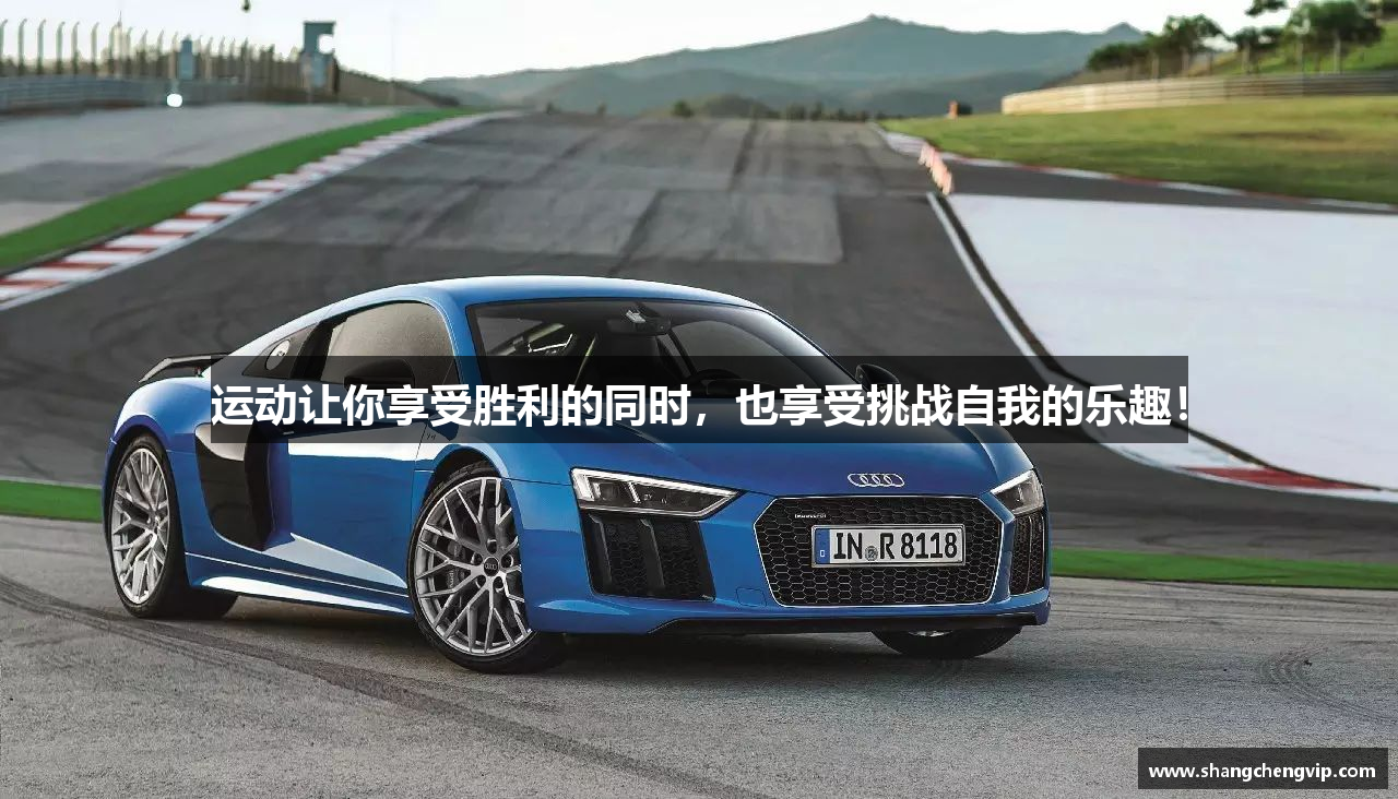 运动让你享受胜利的同时，也享受挑战自我的乐趣！